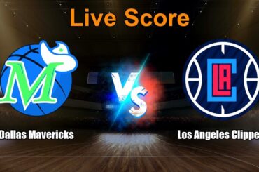 Dallas Mavericks vs Los Angeles Clippers Live Score - USA NBA