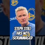Kerr: Steph Curry still has not scrimmaged yet? (should Warriors shut him down?)