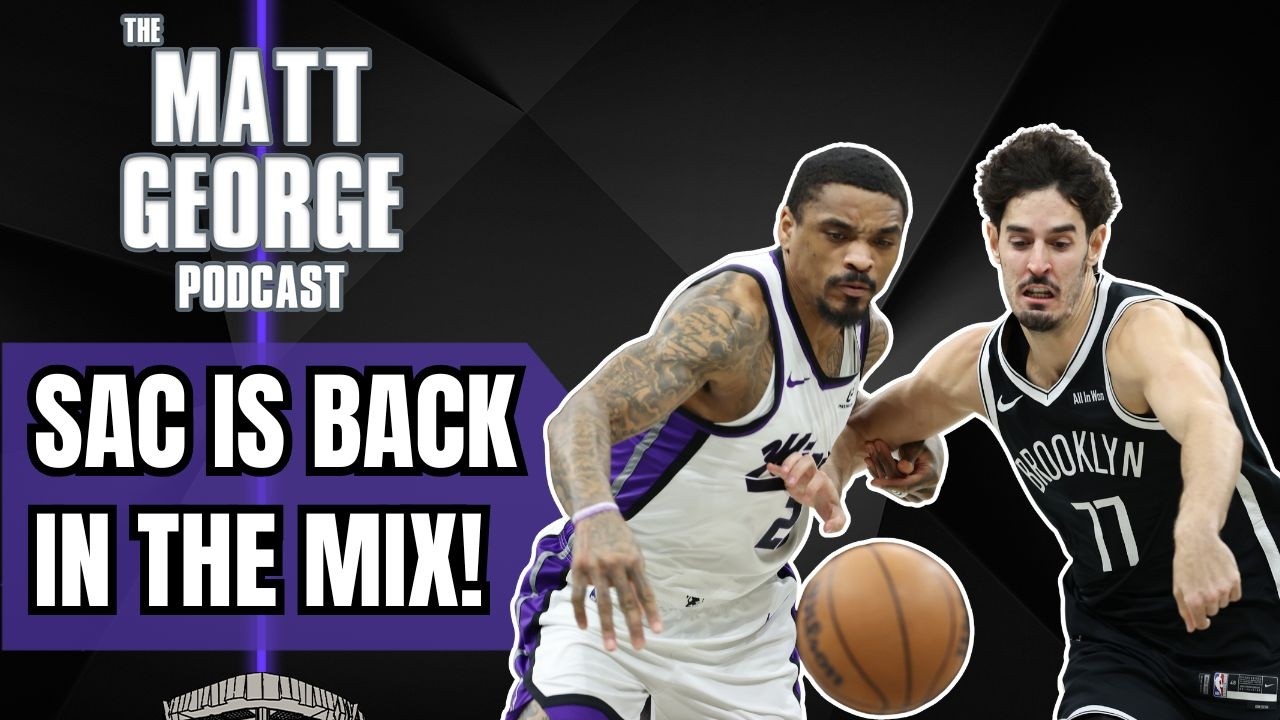The Sacramento Kings are BACK IN THE MIX - The Matt George Podcast