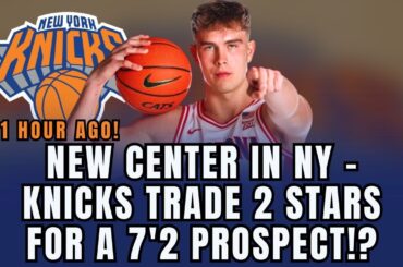 🚨 KNICKS SHOCK THE NBA: TRADE 2 STARS FOR A 7'2 CENTER! IS THIS THE FINAL PIECE!? KNICKS NEWS!
