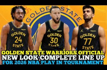 GOLDEN STATE WARRIORS OFFICIAL NEW LOOK COMPLETE LINE UP FOR 2026 NBA PLAY IN TOURNAMENT