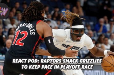 React Pod: Raptors smack Grizzlies to keep pace in playoff race