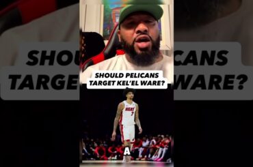 Should The New Orleans Pelicans Target Heat Centet Kel’el Ware?