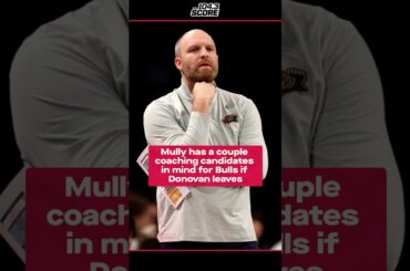 Mully has a couple coaching candidates in mind for Bulls if Billy Donovan leaves