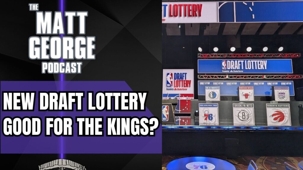 The NEW NBA Draft Lottery Would Be Good for the Sacramento Kings? – The Matt George Podcast