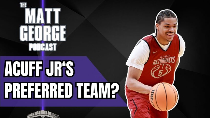 Why the Sacramento Kings Could Be Darius Acuff Jr's Preferred Team - The Matt George Podcast
