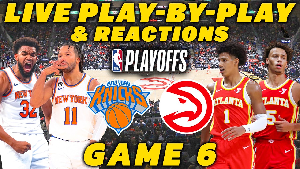 New York Knicks vs Atlanta Hawks Game 6 | Live Play-By-Play & Reactions