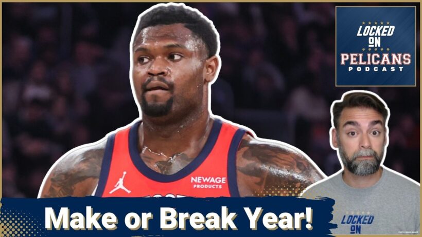 MAKE OR BREAK: New Orleans Pelicans Face Crucial Zion Williamson SEASON With High Stakes