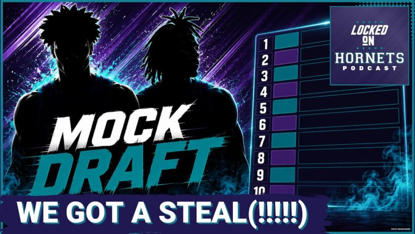 Charlotte Hornets Get 2 ABSOLUTLE STEALS in the 2026 NBA Draft | Locked On NBA Mock Draft