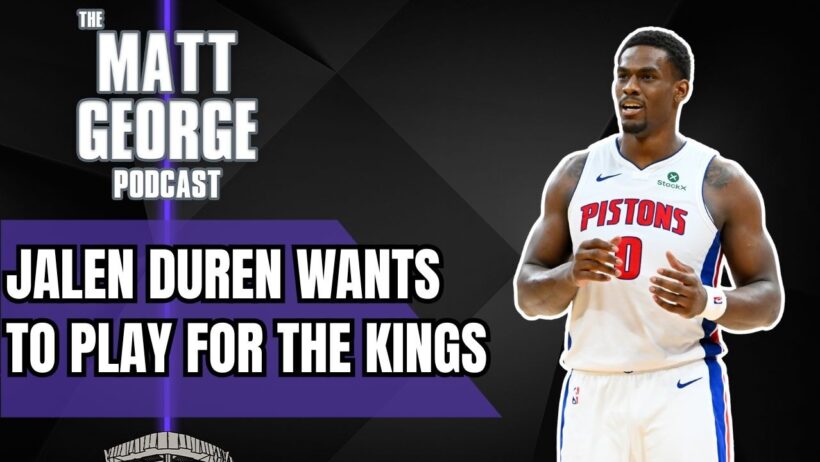 Jalen Duren Wants To Play for the Sacramento Kings, But Does It Matter? - The Matt George Podcast