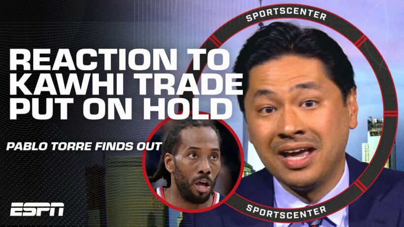 Pablo S. Torre calls Kawhi Leonard trade pause a 'giant, avoidable PR disaster' | SportsCenter