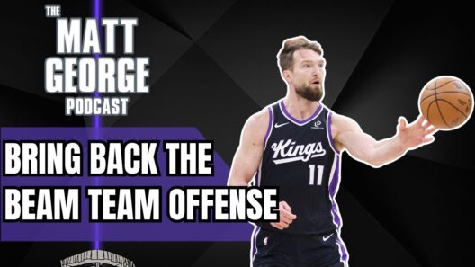 Bring Back the Sacramento Kings Beam Team Offense! - The Matt George Podcast
