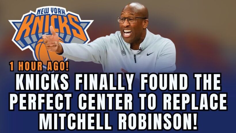 🚨 KNICKS FINALLY FOUND THE CENTER TO REPLACE MITCHELL ROBINSON! NEW YORK KNICKS NEWS!